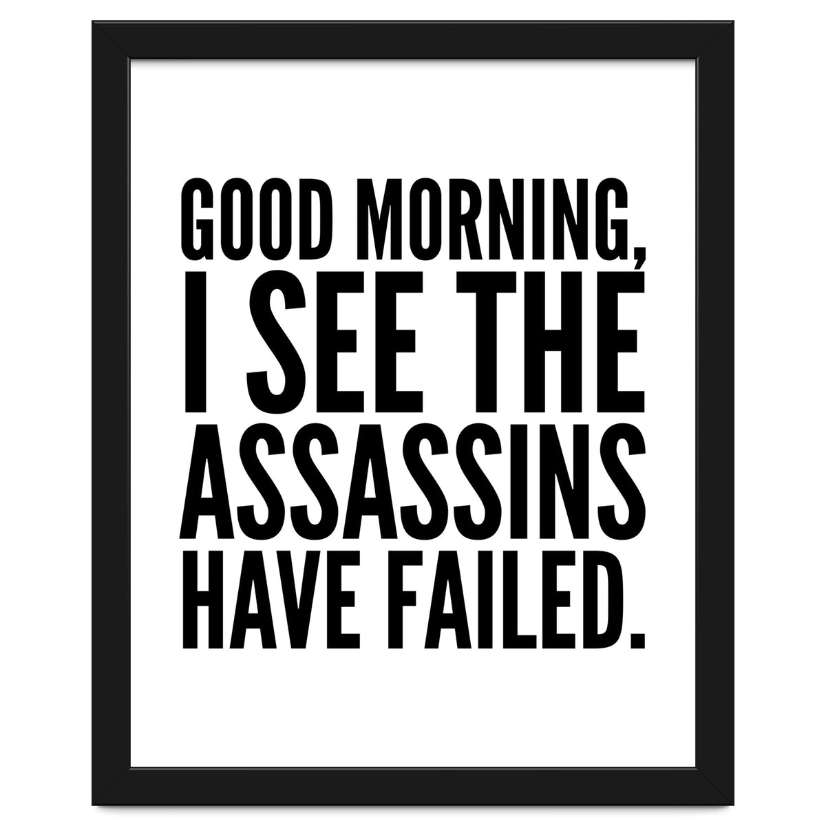 Good Morning I See The Assasins Have Failed