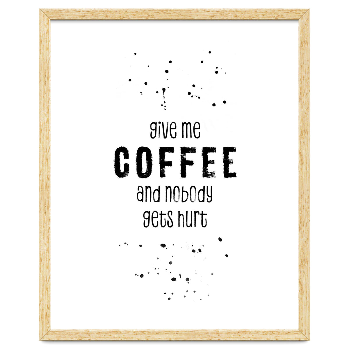 GIVE ME COFFEE AND NOBODY GETS HURT