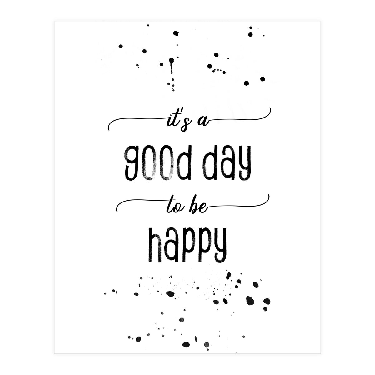 It is a good day to be happy (Print Only)