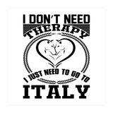 I Don`t Need Therapy I Need To Go To Italy  (Print Only) thumbnail