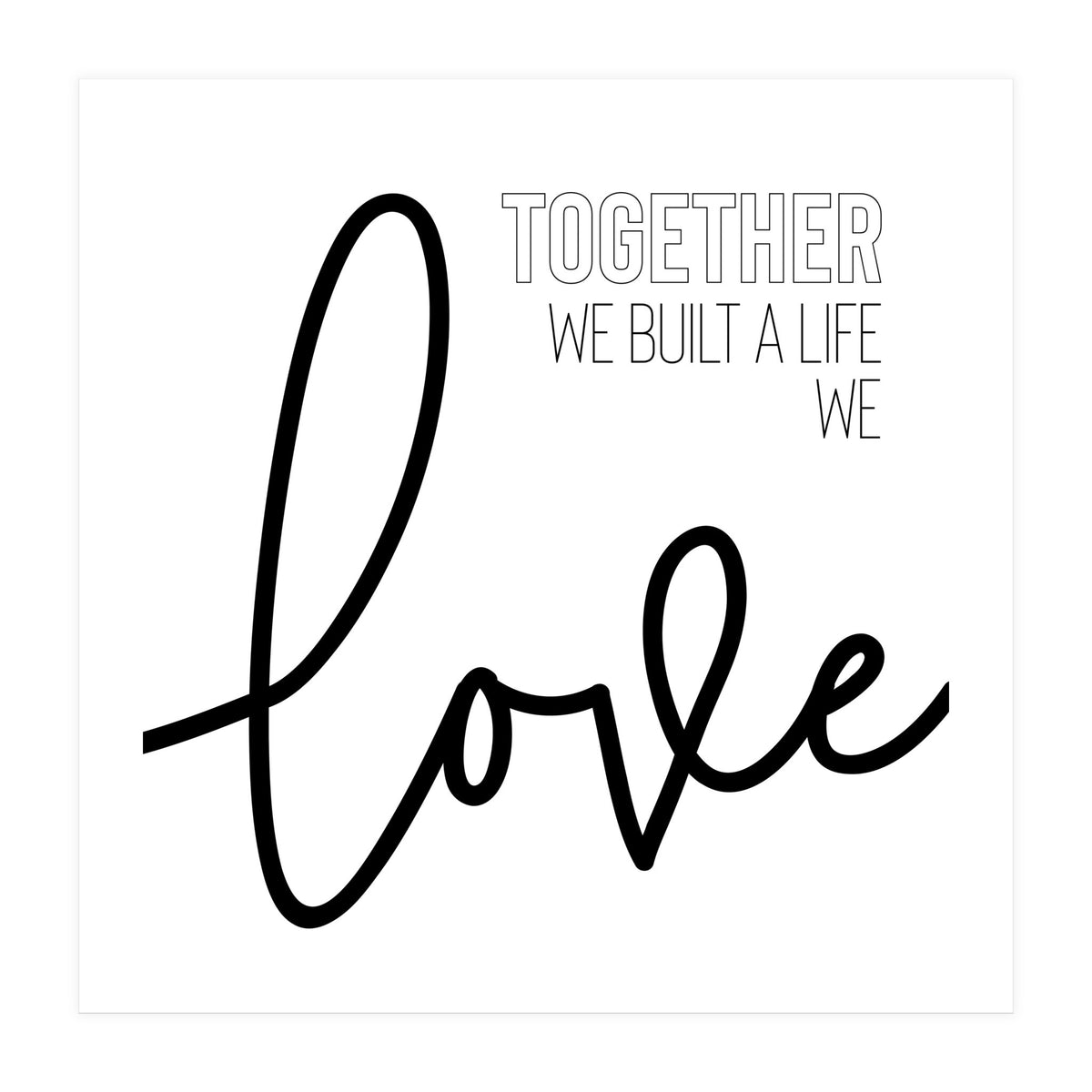 Together we built a life we love (Print Only)