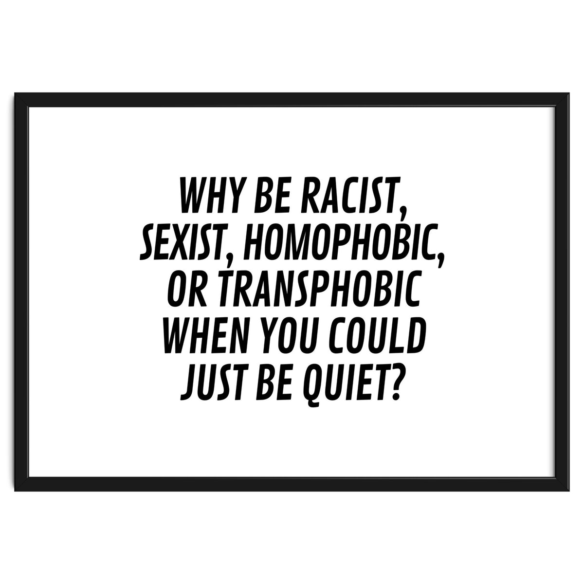 Why Be Racist, Sexist, Homophobic, Or Transphobic When You Could Just Be Quiet
