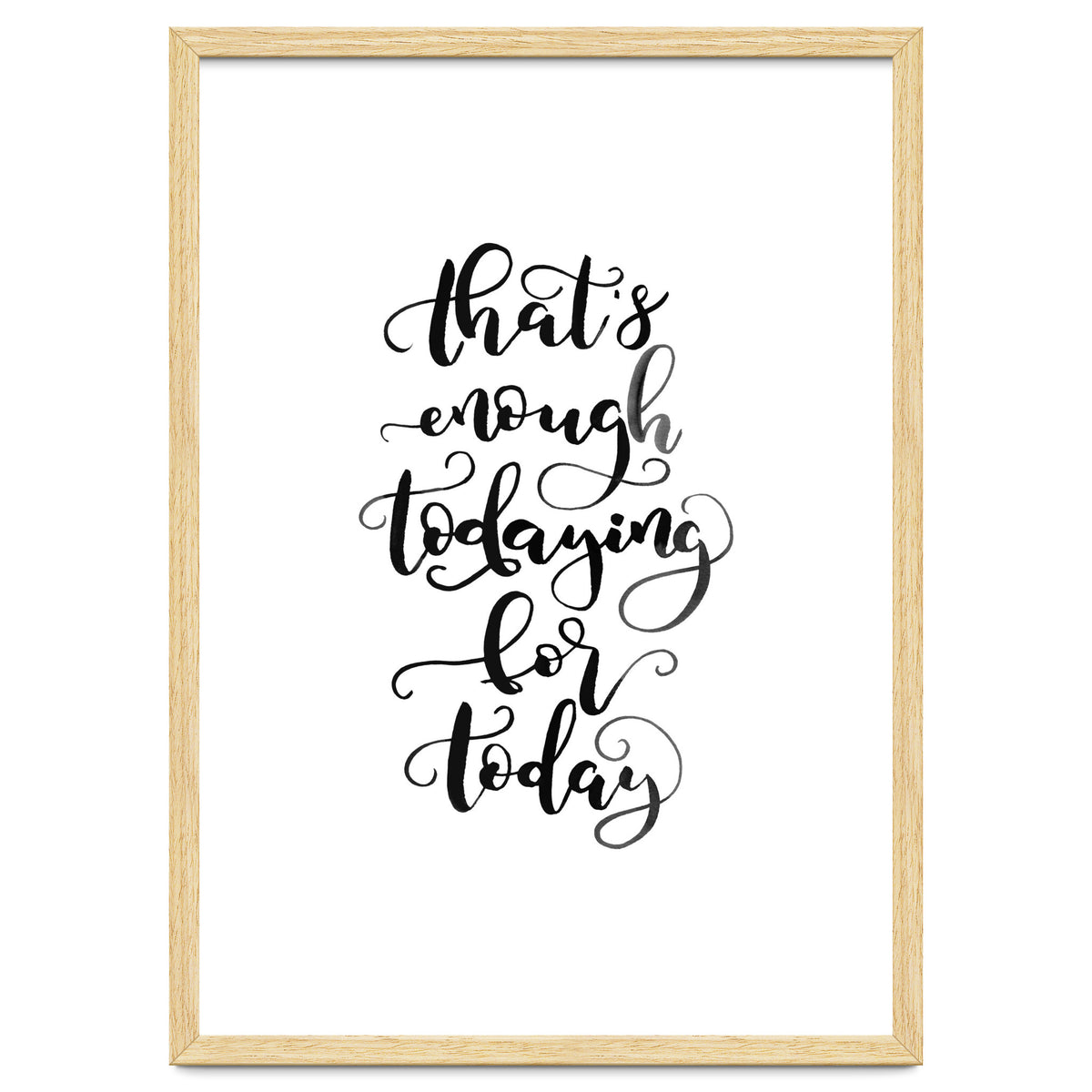 That's Enough Todaying For Today