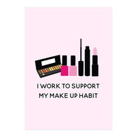 I Work To Support My Make Up Habit Print (Print Only)