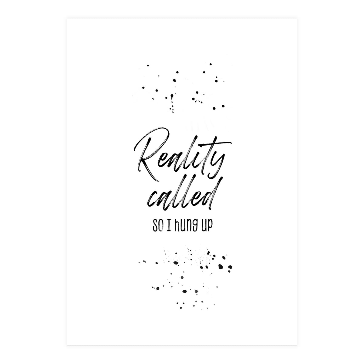 Reality called (Print Only)