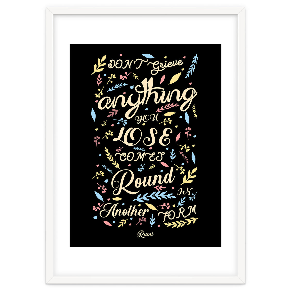 Anything you lose comes round in another form - Rumi Quote Typography