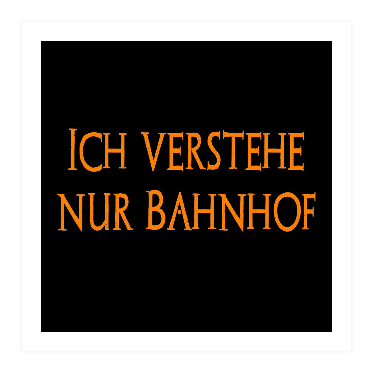 Ich Vestehe Nur Bahnhof - German saying (Print Only)