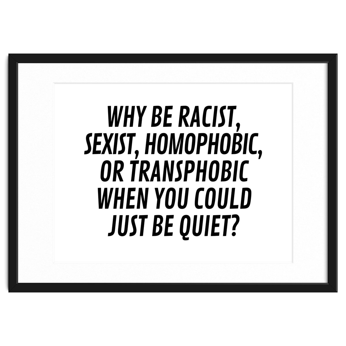 Why Be Racist, Sexist, Homophobic, Or Transphobic When You Could Just Be Quiet