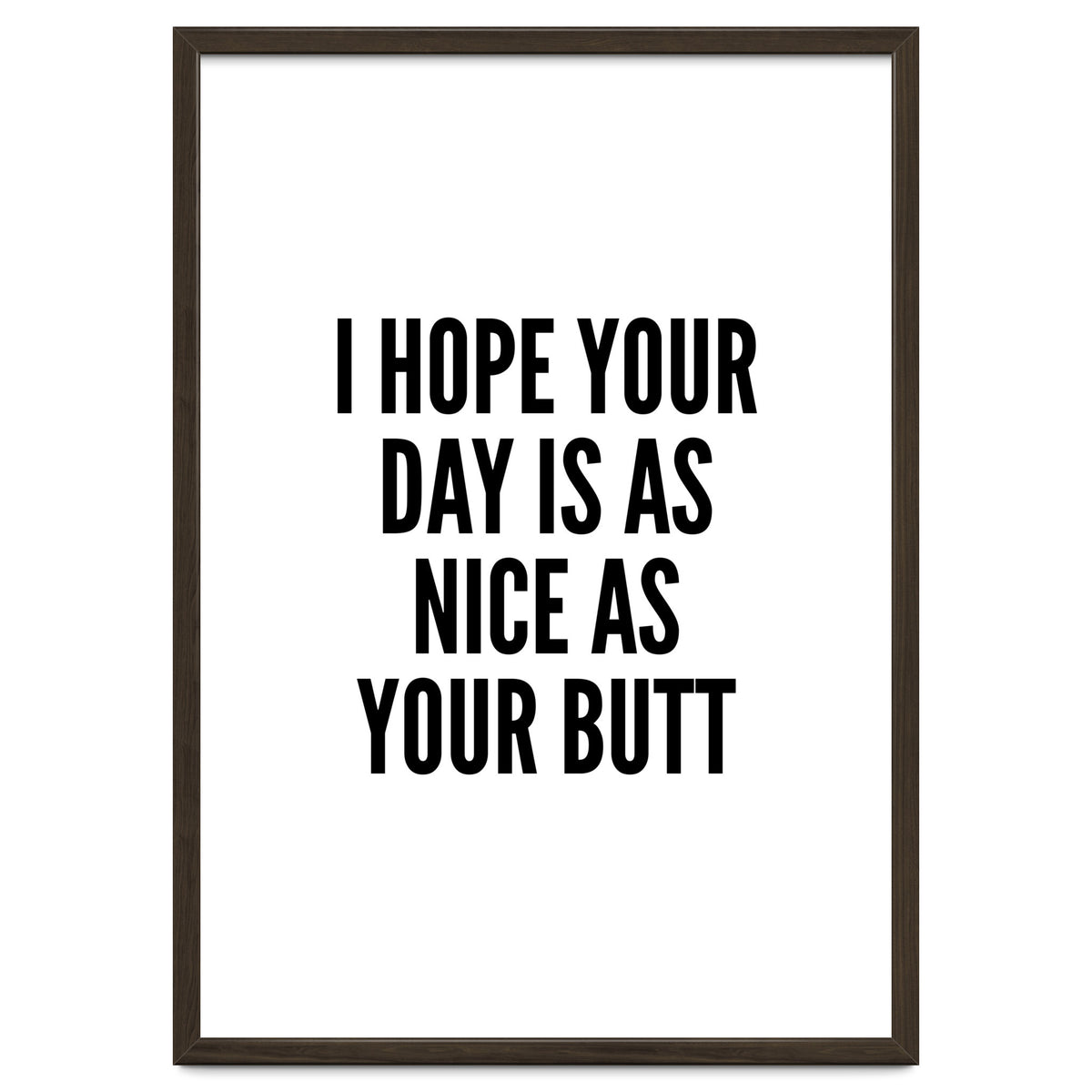 I Hope Your Day Is As Nice As Your Butt