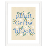 Plant, Grow, Bloom