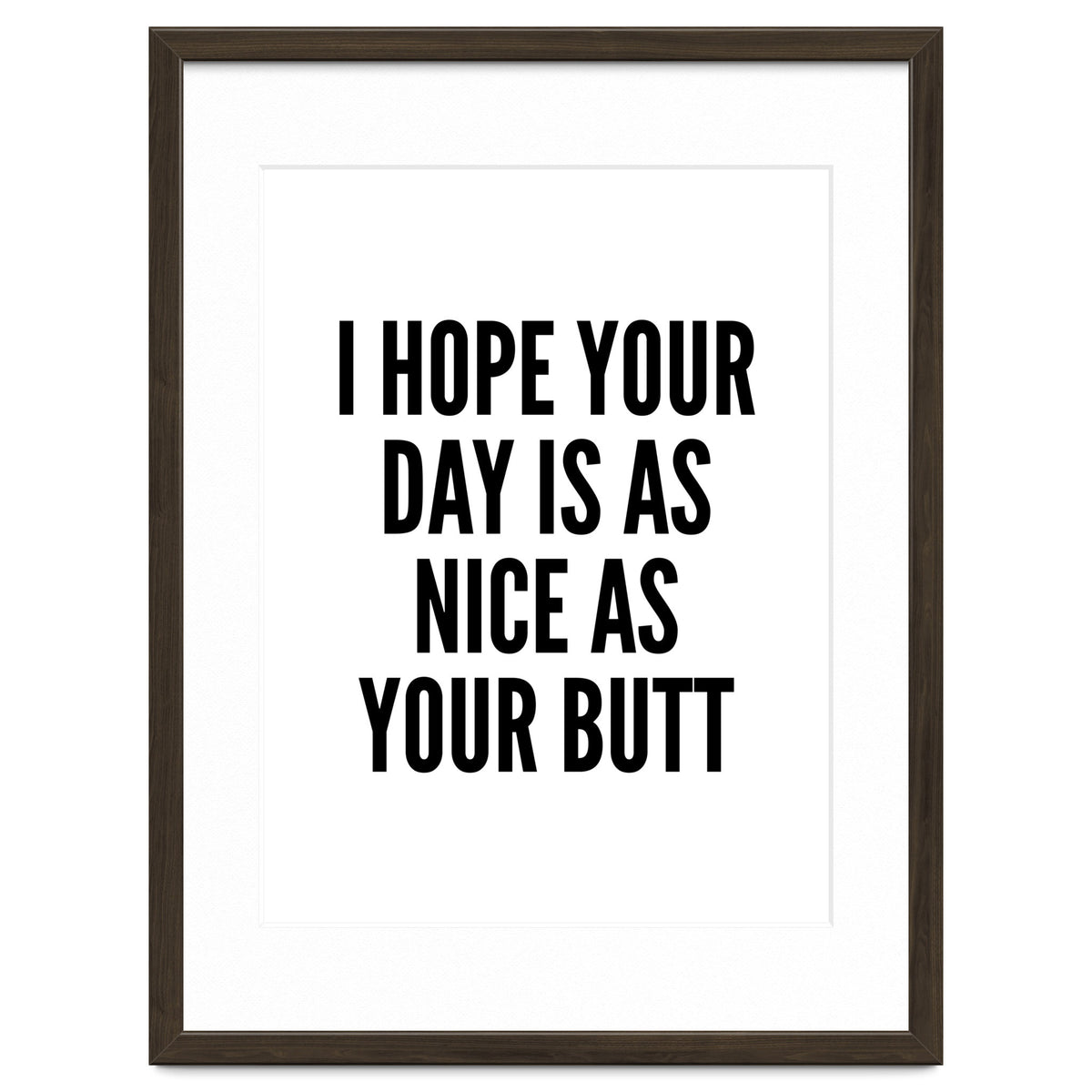 I Hope Your Day Is As Nice As Your Butt
