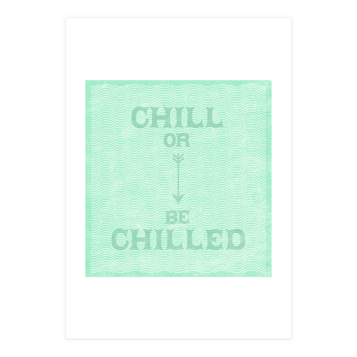 Chill Or Be Chilled (Print Only)