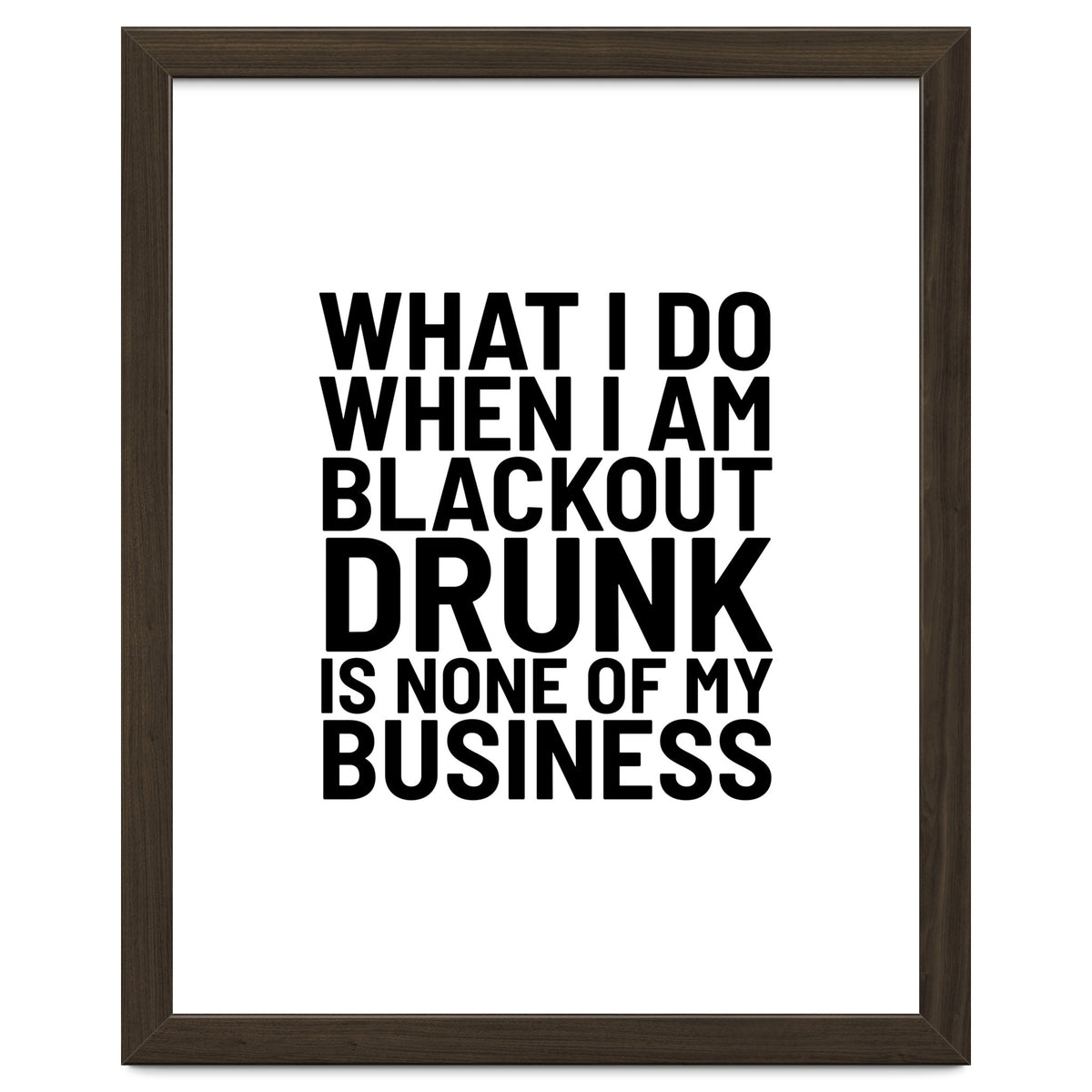 What I Do When I Am Blackout Drunk Is None Of My Business