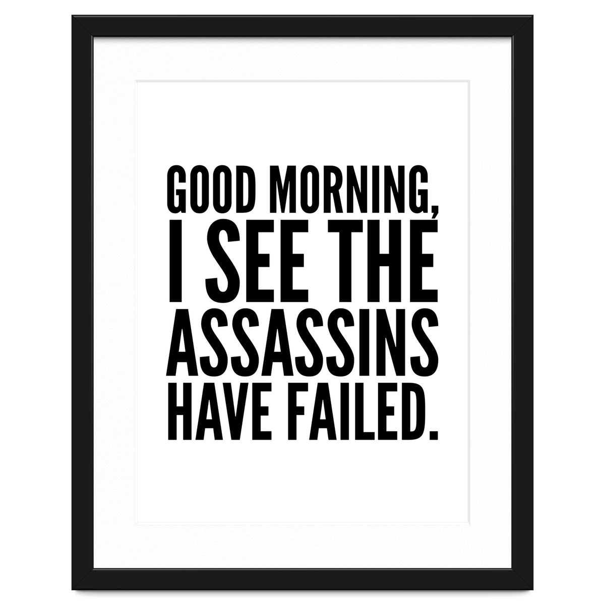Good Morning I See The Assasins Have Failed