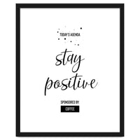 Today’s Agenda STAY POSITIVE Sponsored by Coffee