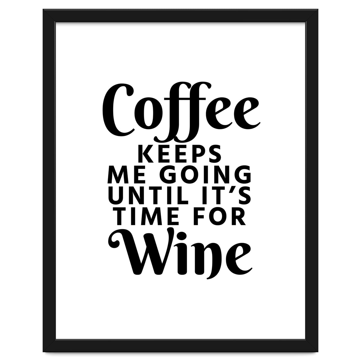 Coffee Keeps Me Going Until It's Time For Wine