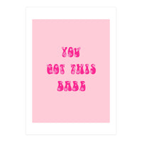 You Got This Babe (Print Only)