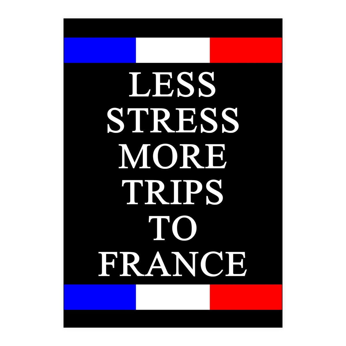 Less Strees More Trips To France (Print Only)