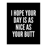 I Hope Your Day Is As Nice As Your Butt Black And White (Print Only) thumbnail