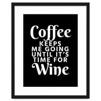 Coffee Keeps Me Going Until It's Time For Wine Black