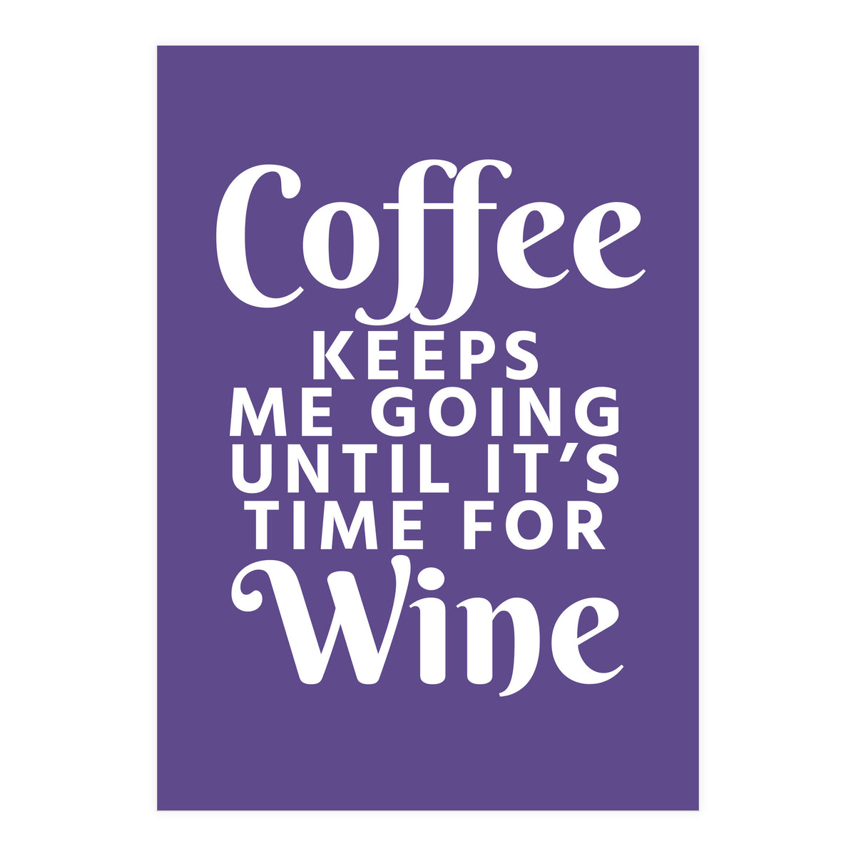 Coffee Keeps Me Going Until It's Time For Wine Ultra Violet (Print Only)