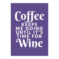 Coffee Keeps Me Going Until It's Time For Wine Ultra Violet (Print Only)