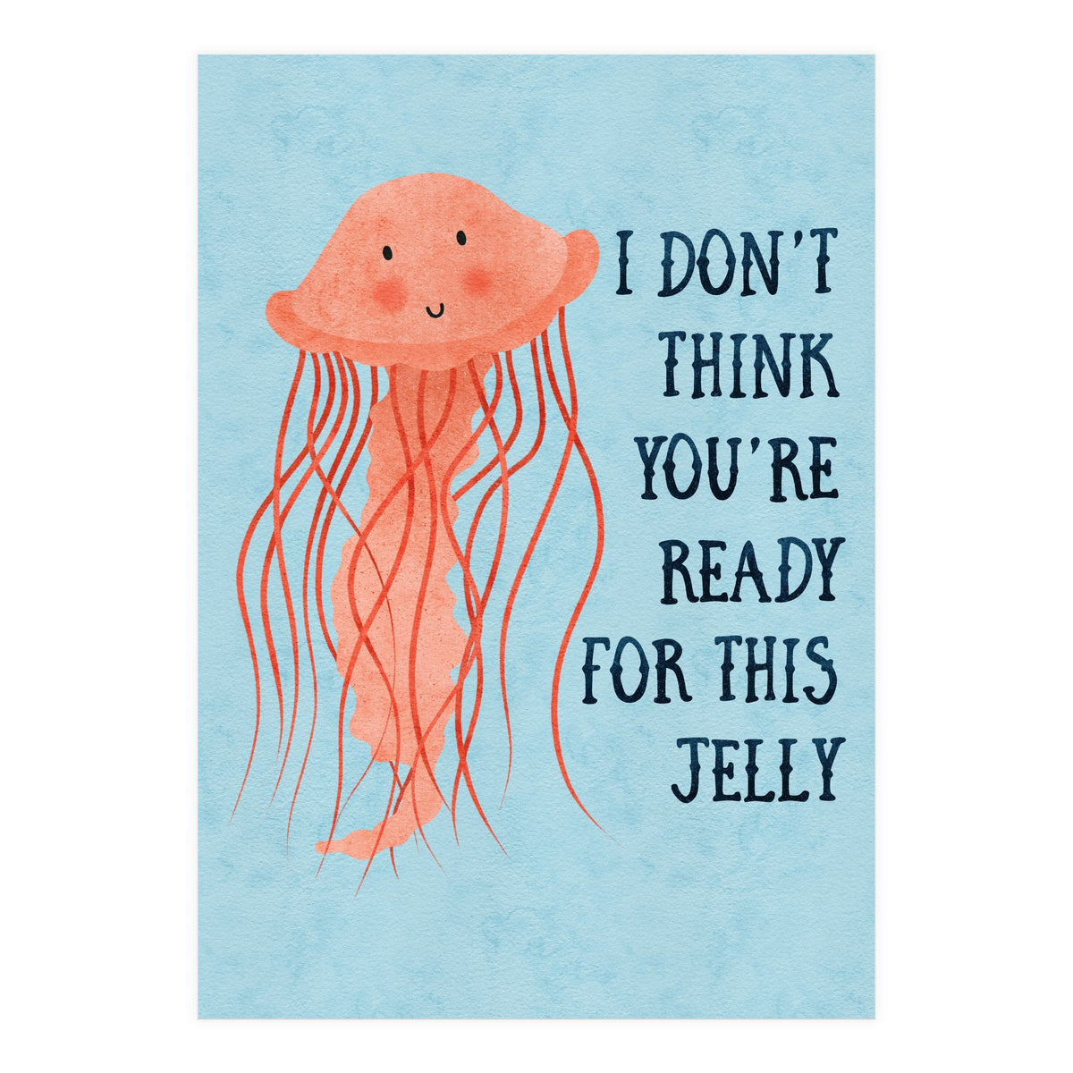 I don’t think you’re ready for this jelly.  (Print Only)