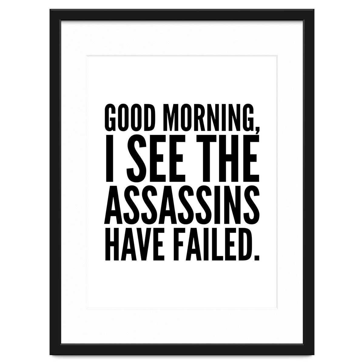 Good Morning I See The Assasins Have Failed