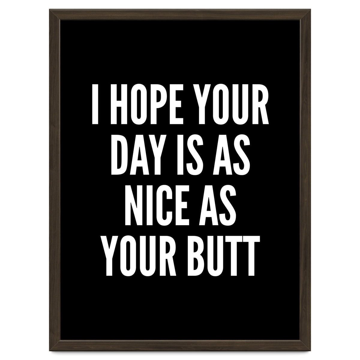 I Hope Your Day Is As Nice As Your Butt Black And White