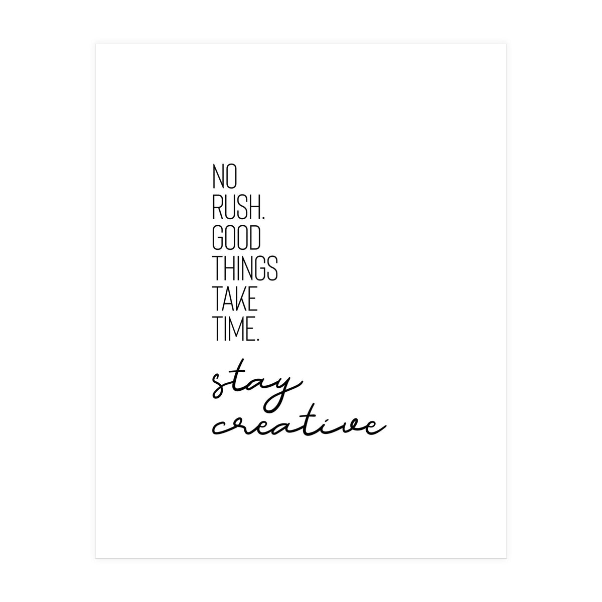 NO RUSH. GOOD THINGS TAKE TIME. STAY CREATIVE. (Print Only)