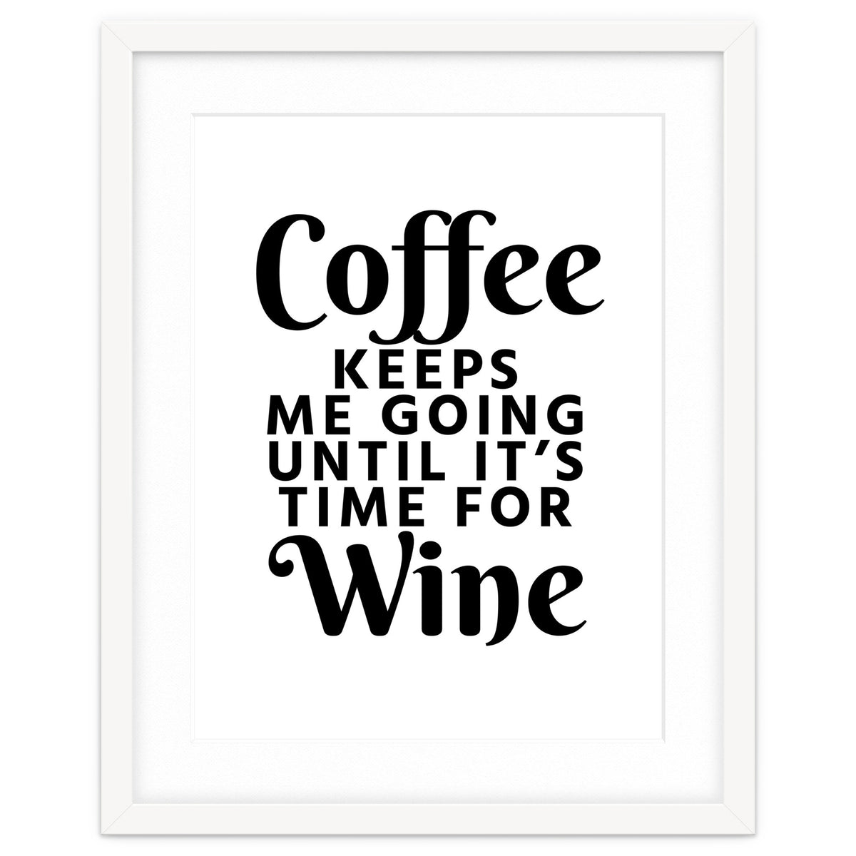 Coffee Keeps Me Going Until It's Time For Wine