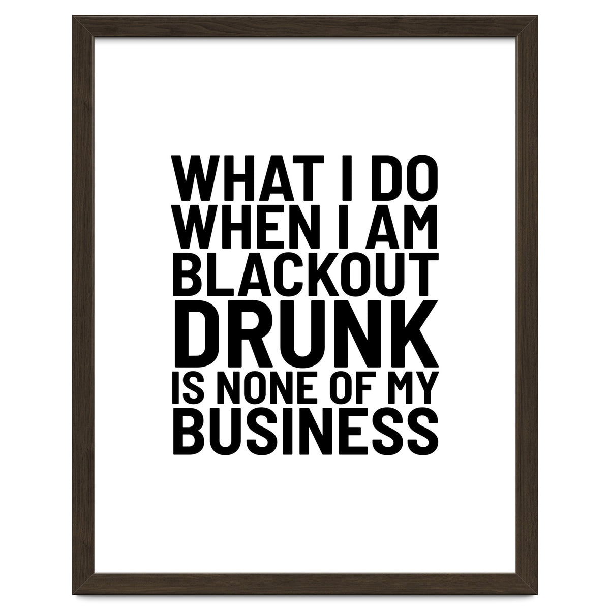 What I Do When I Am Blackout Drunk Is None Of My Business