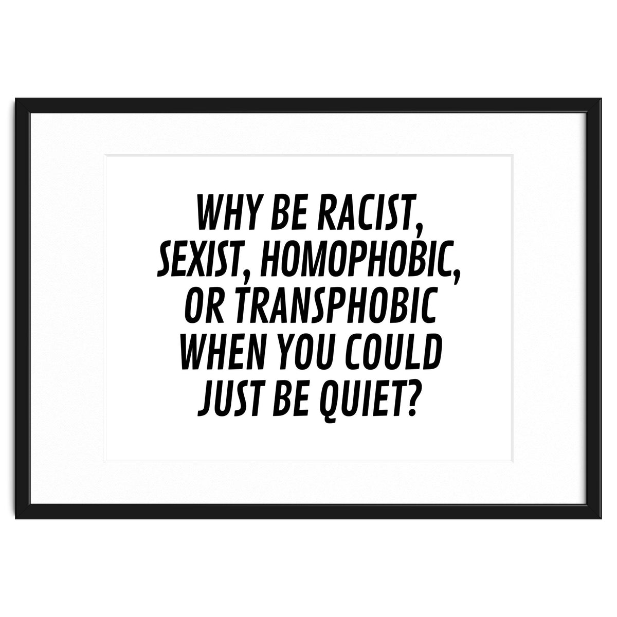Why Be Racist, Sexist, Homophobic, Or Transphobic When You Could Just Be Quiet
