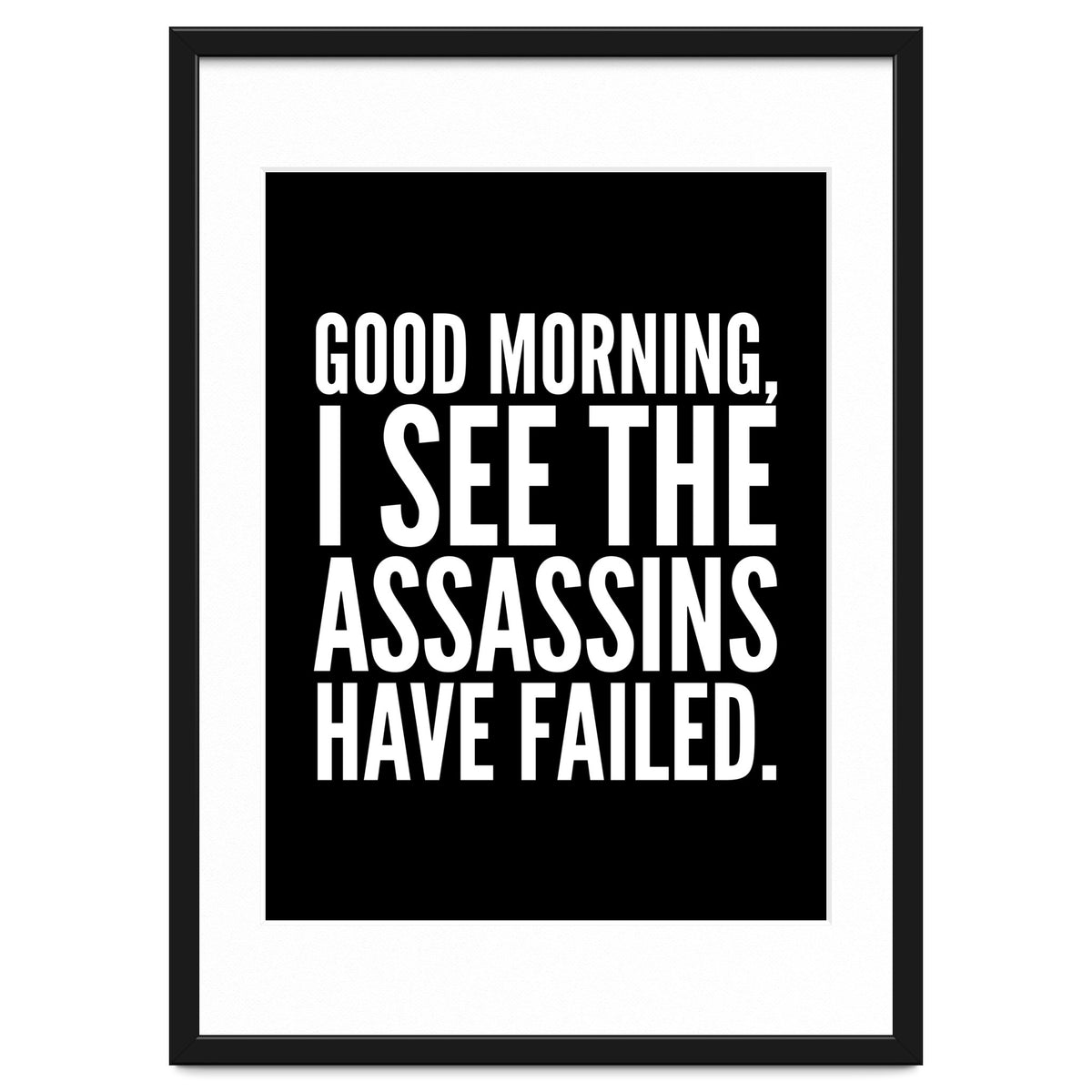 Good Morning I See The Assasins Have Failed Black