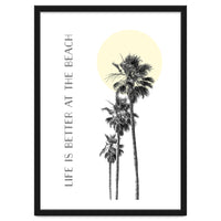 Life is better at the beach | palm trees