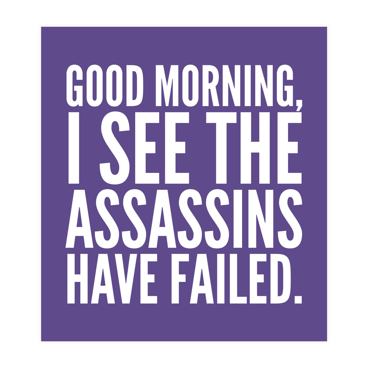 Good Morning I See The Assasins Have Failed Ultra Violet (Print Only)