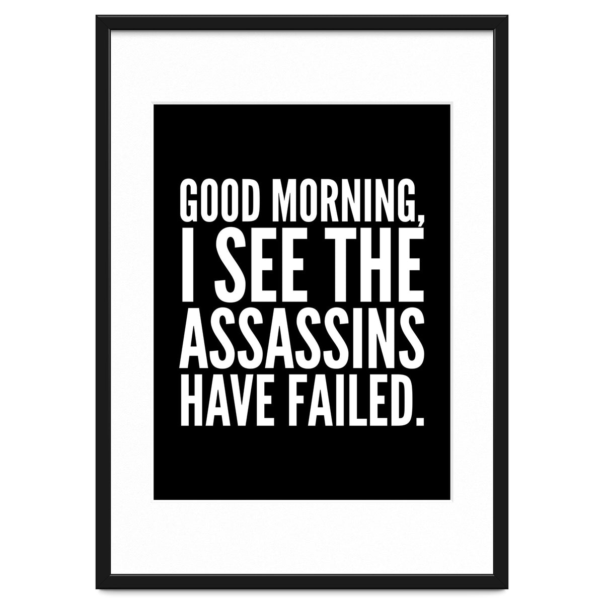 Good Morning I See The Assasins Have Failed Black