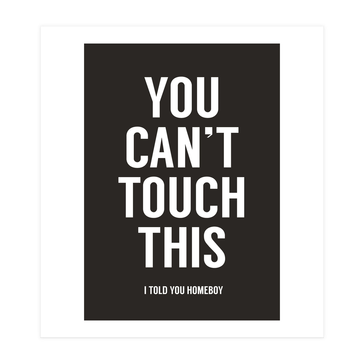 You Cant Touch This (Print Only)