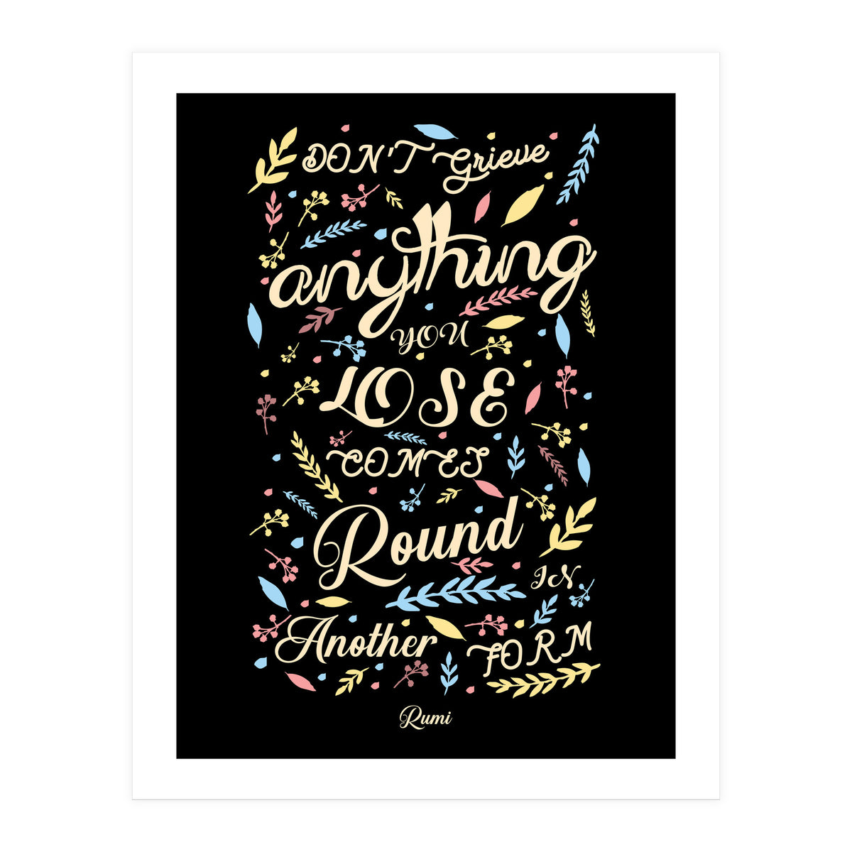 Anything you lose comes round in another form - Rumi Quote Typography (Print Only)