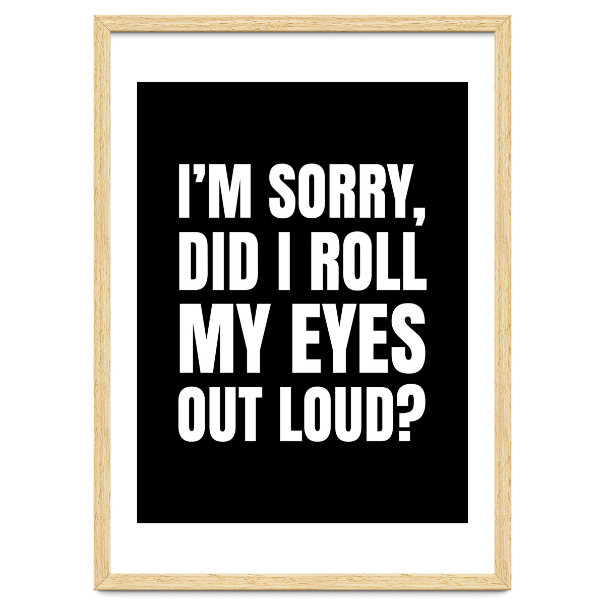 I'm Sorry Did I Roll My Eyes Out Loud Black