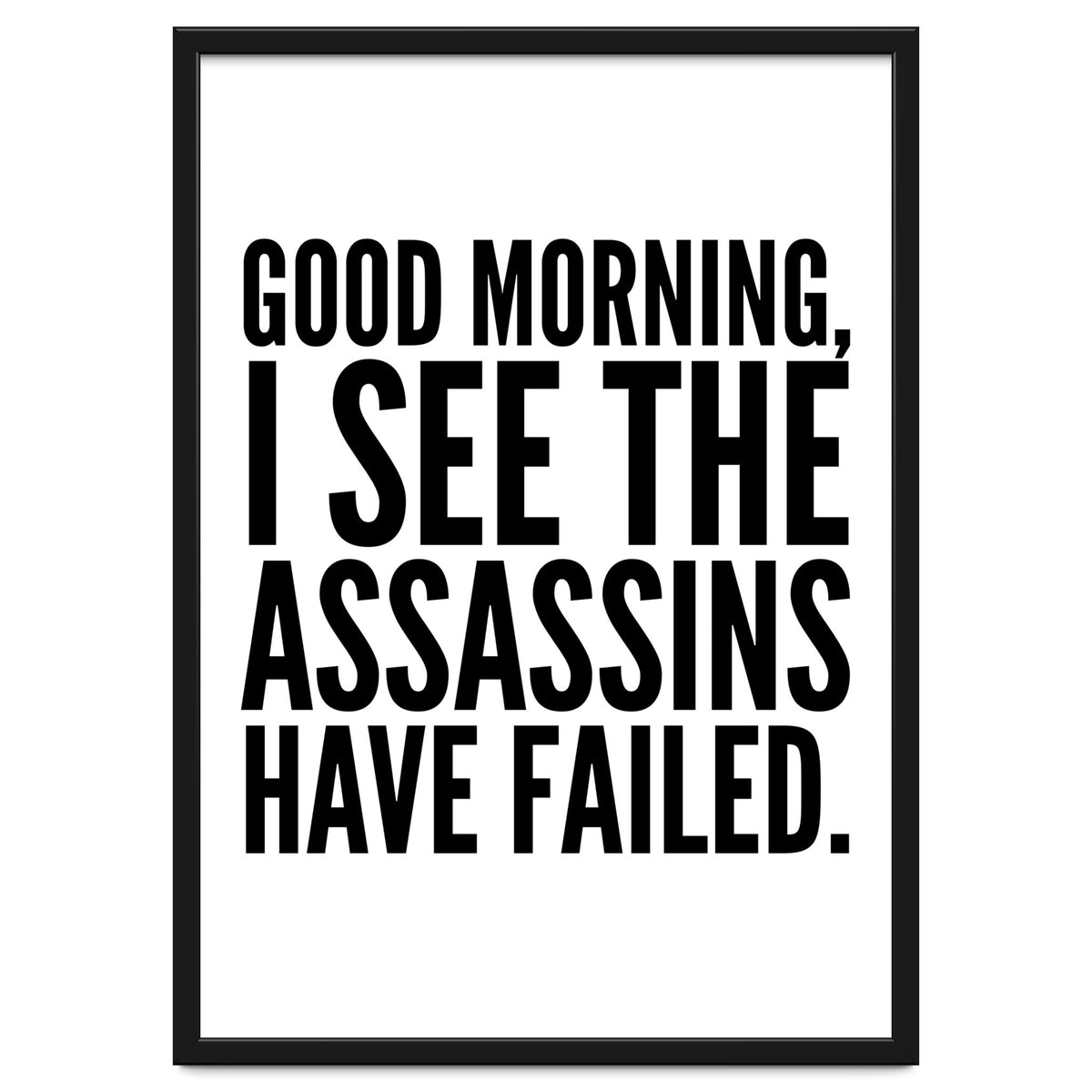 Good Morning I See The Assasins Have Failed