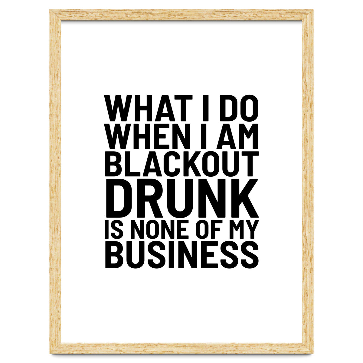 What I Do When I Am Blackout Drunk Is None Of My Business