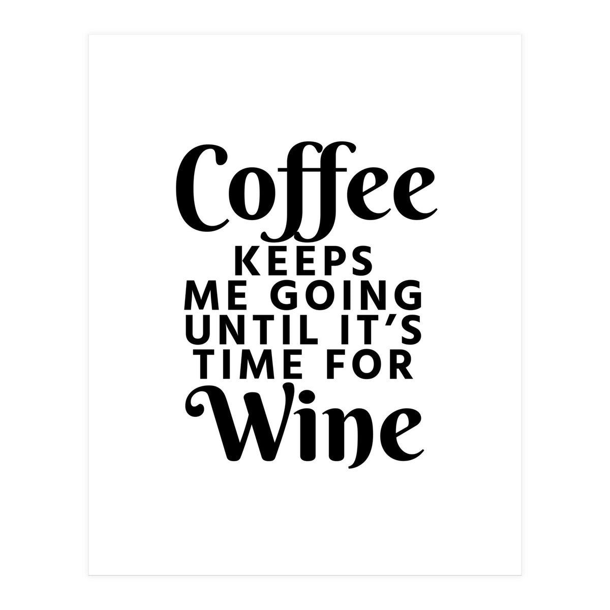 Coffee Keeps Me Going Until It's Time For Wine (Print Only)