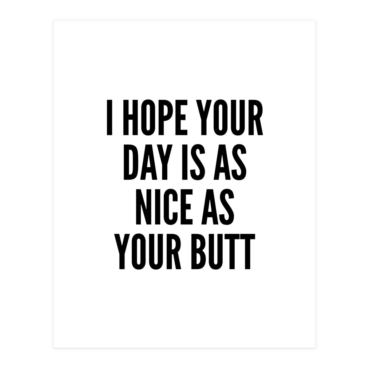 I Hope Your Day Is As Nice As Your Butt (Print Only)