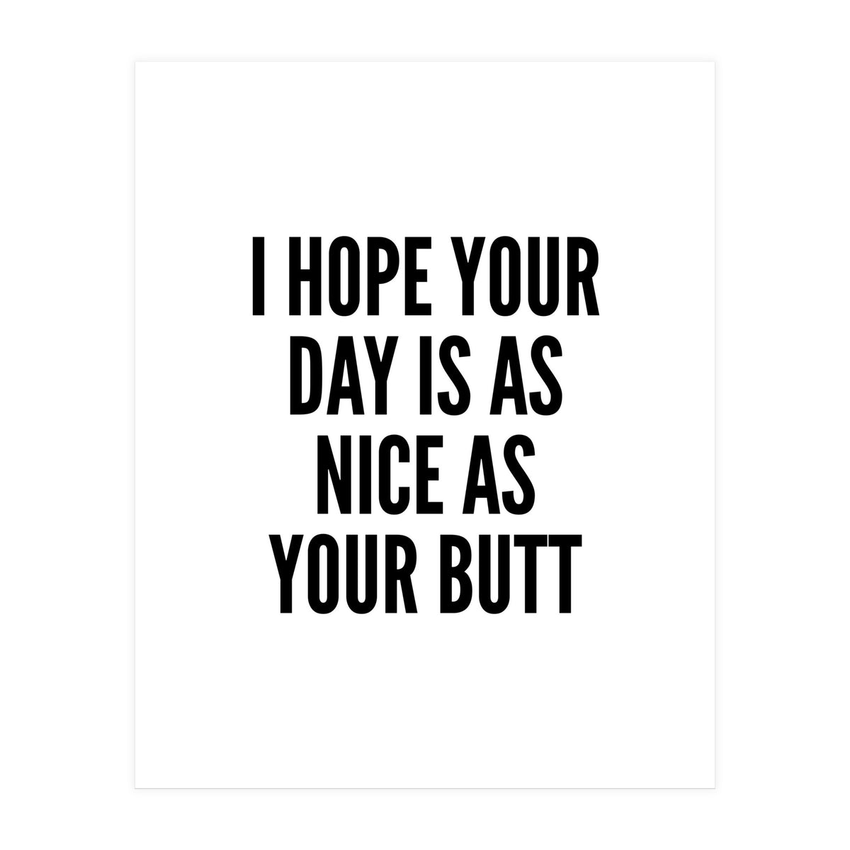 I Hope Your Day Is As Nice As Your Butt (Print Only)