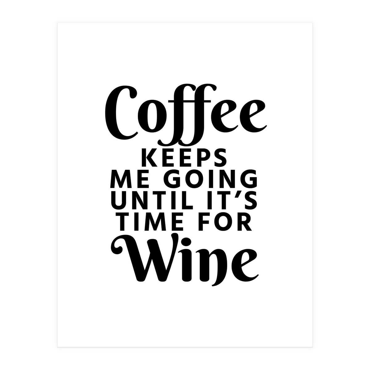 Coffee Keeps Me Going Until It's Time For Wine (Print Only)