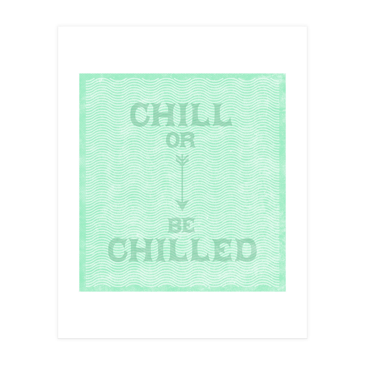 Chill Or Be Chilled (Print Only)
