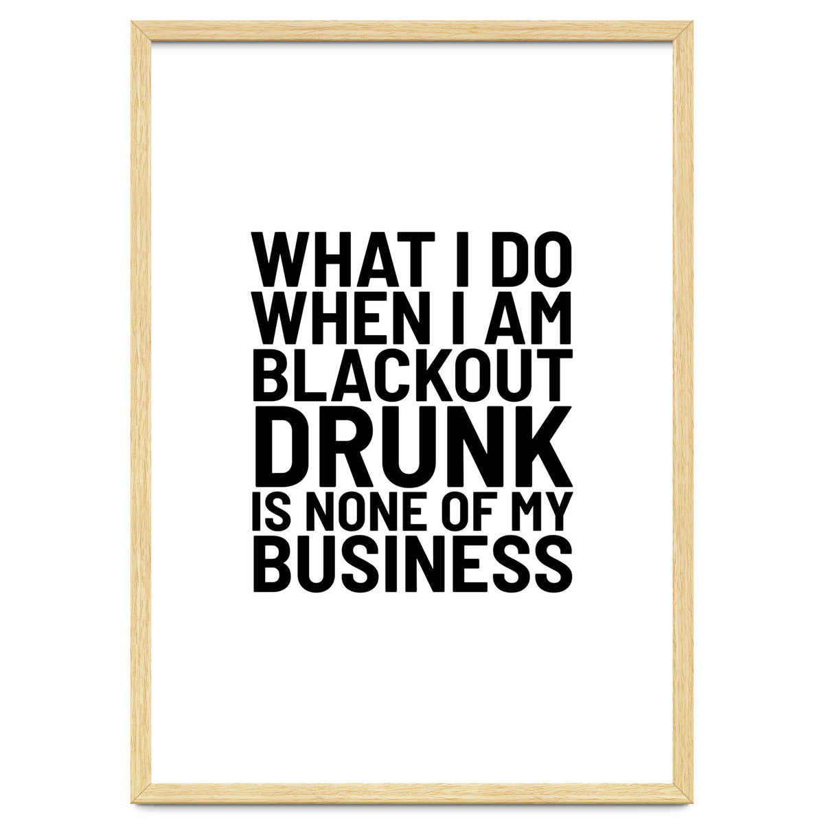 What I Do When I Am Blackout Drunk Is None Of My Business