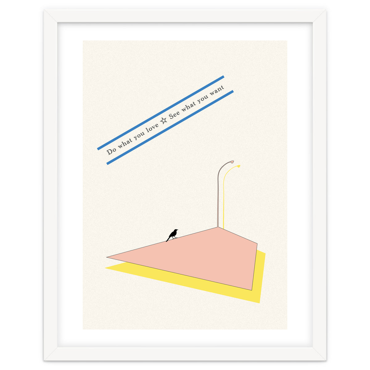 Do that you love - See what you want