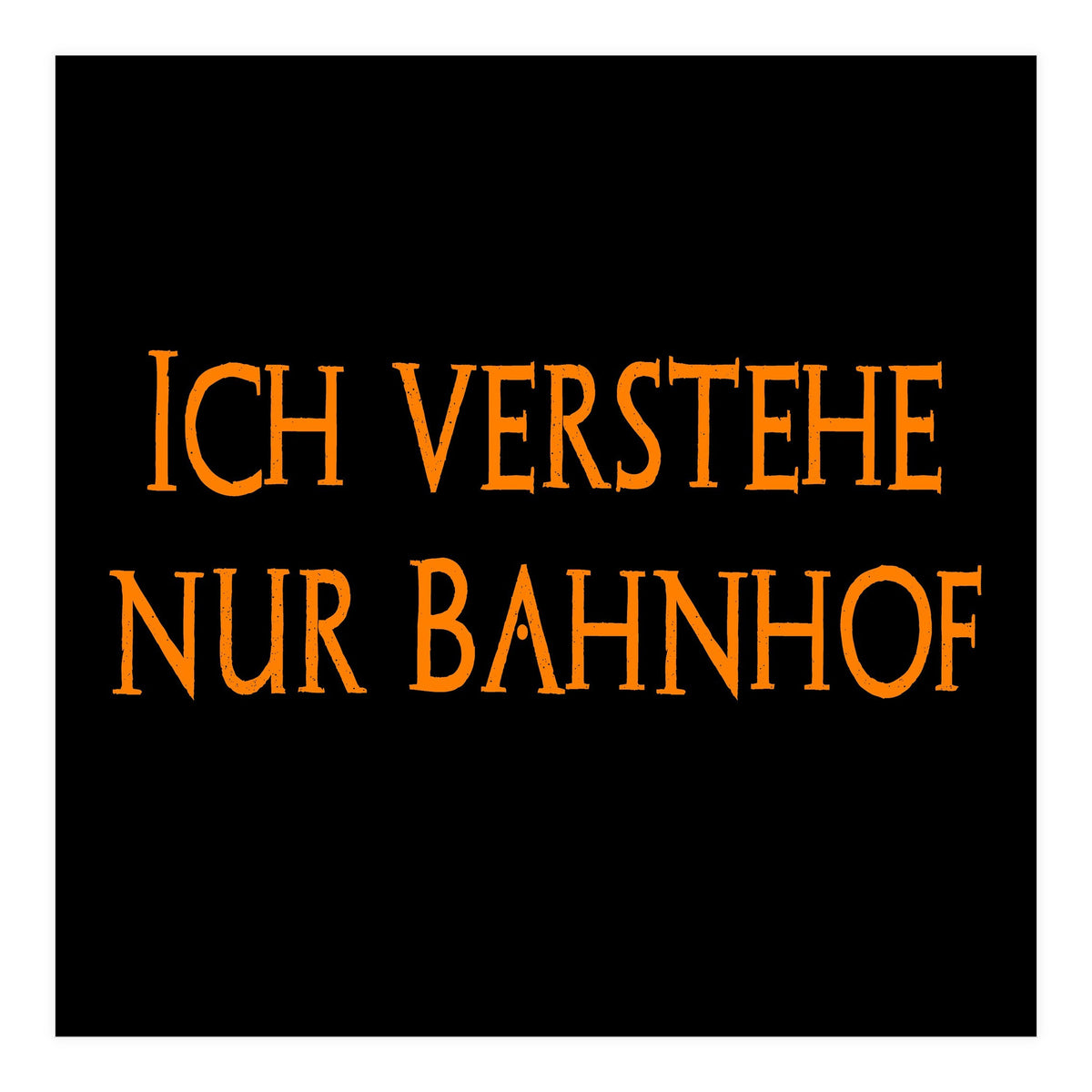 Ich Vestehe Nur Bahnhof - German saying (Print Only)